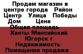 Продам магазин в центре города › Район ­ Центр › Улица ­ Победы › Дом ­ 5 › Цена ­ 5 200 000 › Общая площадь ­ 64 - Ханты-Мансийский, Югорск г. Недвижимость » Помещения продажа   